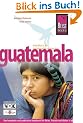 Guatemala: Das komplette und praktische Handbuch f�r Reise, Freizeit und Kultur in allen Regionen Guatemalas auch abseits der Hauptrouten