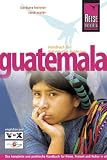 Guatemala: Das komplette und praktische Handbuch f�r Reise, Freizeit und Kultur in allen Regionen Guatemalas auch abseits der Hauptrouten