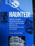 Haunted! : ghost stories from round and about Stratford, Redditch, Bromsgrove and Alcester