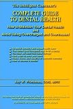 Complete Guide to Dental Health: How to Maintain Your Dental Health and Avoid Being Overcharged and Overtreated