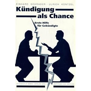 K�ndigung als Chance: Erste Hilfe f�r Gek�ndigte. Auszug aus "K�ndigungsgespr�che" - �ber den menschlichen Umgang mit pers�nlichen Katastrophen
