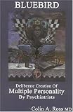 Bluebird : Deliberate Creation of Multiple Personality by Psychiatrists