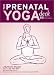 The Prenatal Yoga Deck: 50 Poses and Meditations