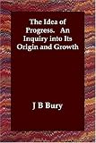 The Idea of Progress. An Inquiry into Its Origin and Growth