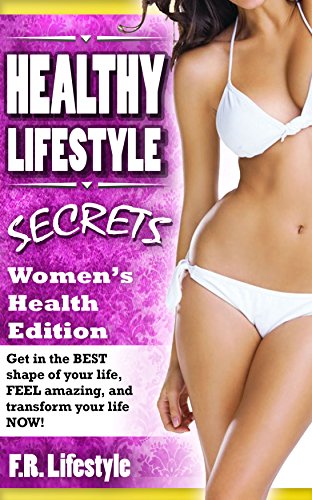 Healthy Lifestyle Secrets, Women’s Health Edition (w/ FREE BONUSES): Get in the BEST shape of your life, FEEL amazing,  and transform your life NOW! (healthy … six pack, abs, fitness, muscle, health,)