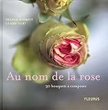 Au nom de la rose : 30 bouquets � composer