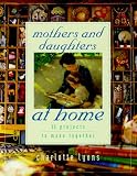 Mothers and Daughters at Home: 35 Projects to Make Together
