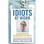 Idiots at Work: Chronicles of Workplace Stupidity
