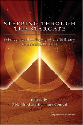 Stepping Through the Stargate: Science, Archaeology and the Military in Stargate SG1 (Smart Pop Series)