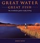 Great Water, Great Fish: The Worldwide Guide to Fly Fishing
