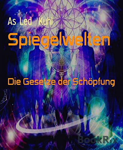 Spiegelwelten: Die Gesetze der Schöpfung (German Edition)