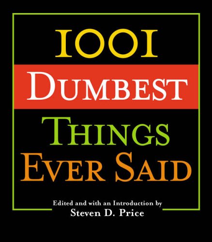 1001 Dumbest Things Ever Said