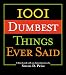 1001 Dumbest Things Ever Said