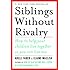 Siblings Without Rivalry: How to Help Your Children Live Together So You Can Live Too