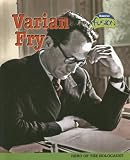 Varian Fry: A Hero of the Holocaust (American History Through Primary Sources)