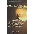 Little something : Le petit sentiment de rien du tout qui voulait devenir un grand amour qui ne finit jamais