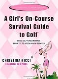 A Girl`s On-Course Survival Guide to Golf: Tee to Green and In-Between