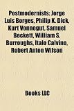 Postmodernists: Jorge Luis Borges, Philip K. Dick, Kurt Vonnegut, Samuel Beckett, William S. Burroughs, Italo Calvino, Robert Anton Wi: Jorge Luis ... Wallace, Hélène Cixous, Jean Baudrillard