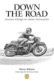 Down the Road: Genuine Mileage On Classic Motorcycles Steve Wilson