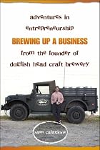 Brewing Up a Business: Adventures in Entrepreneurship from the Founder of Dogfish Head Craft Brewery