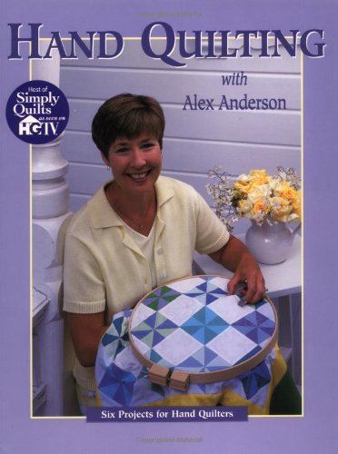 Hand Quilting with Alex Anderson: Six Projects for First-Time Hand Quilters (Quilting Basics)
