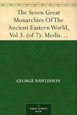 The Seven Great Monarchies Of The Ancient Eastern World, Vol 3. (of 7): MediaThe History, Geography, And Antiquities Of Chaldaea,Assyria, Babylon, Media, ... Persian Empire; With Maps and Illustration