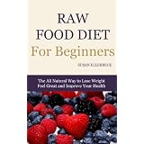 Raw Food Diet For Beginners - How To Lose Weight, Feel Great, and Improve Your Healthby Susan Ellerbeck
