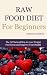 Raw Food Diet For Beginners - How To Lose Weight, Feel Great, and Improve Your Health Raw Food Diet For Beginners - How To Lose Weight, Feel Great, and Improve Your Health