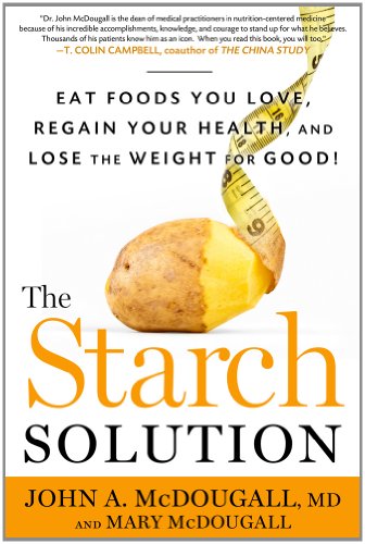 The Starch Solution: Eat the Foods You Love, Regain Your Health, and Lose the Weight for Good!