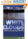 To the White Clouds: Idaho's Conservation Saga, 1900-1970