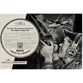 He said: "We thank all you folks for doing a swell job." The Army doesn't endorse products. Neither can any of it's personnel. But here at Buick we get letters from people who've learned that Buick powers the B-24 Liberator. One such letter read, "This bomber I was on had Buick engines. Well, we got shot up bad ... Our engines were shot up bad too ... They held out just long enough to get us back to our base. We 8 of that bomber thank all you folks for doing a good job on them engines. We can't lose with folks like you all that are making them engines." ..... 1944 Buick War Bond Ad, A3741A.
