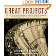 Great Projects : The Epic Story of the Building of America, from the Taming of the Mississippi to the Invention of the... by James Tobin