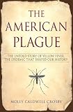 The American Plague: The Untold Story of Yellow Fever, the Epidemic that Shaped Our History