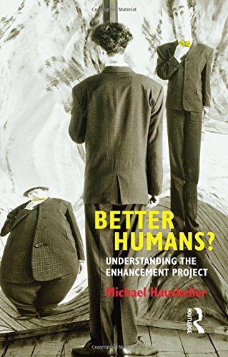 Better Humans?: Understanding the Enhancement Project, by Michael Hauskeller