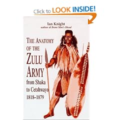 The Anatomy of the Zulu Army: From Shaka to Cetshwayo 1818-1879