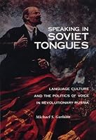 Speaking in Soviet Tongues: Language Culture and the Politics of Voice in Revolutionary Russia