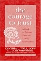 The Courage To Trust: A Guide To Building Deep And Lasting Relationships