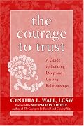The Courage To Trust: A Guide To Building Deep And Lasting Relationships