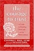 The Courage To Trust: A Guide To Building Deep And Lasting Relationships