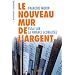 Le nouveau mur de l'argent : Essai sur la finance globalis�e