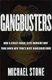 Gangbusters: How a Street Tough, Elite Homicide Unit Took Down New Yorks Most Dangerous Gang