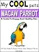 My Cool Pets: Macaw Parrot - All You Need To Know About Macaw Parrots