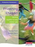 Protecting Children: Working Together to Keep Children Safe (Heinemann Professional Development)