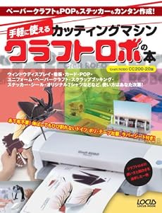 手軽に使えるカッティングマシンクラフトロボの本―ペーパークラフトもPOPもステッカーもカンタン作成 (LOCUS MOOK)