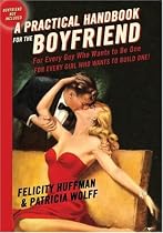 Practical Handbook for the Boyfriend, A: For Every Guy Who Wants to be One/For Every Girl Who Wants to Build One