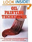 Oil Painting Techniques: Learn How to Master Oil Painting Working Techniques to Create your Own Successful Paintings (Artist's Painting Library)