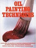 Oil Painting Techniques: Learn How to Master Oil Painting Working Techniques to Create Your Own Successful Paintings (Artist's Painting Library)