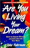 Are You Living Your Dream? : How to Create Wealth and Live the Life You Want