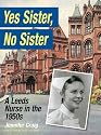 Yes Sister, No Sister: A Leeds Nurse in the 1950s