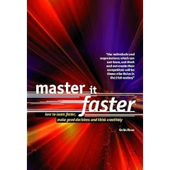 Master it Faster: How to Learn, Make Good Decisions and Think Creatively